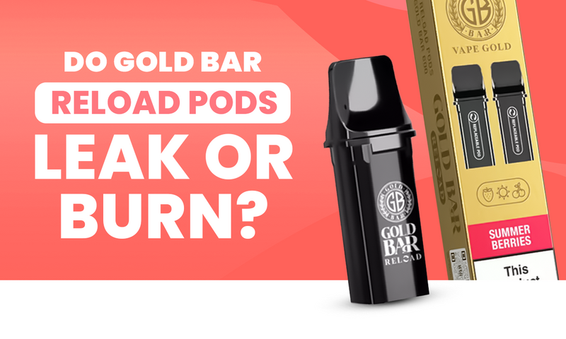 Do Gold Bar Reload Pods Leak or Burn? Common Vape Issues Do Gold Bar Reload Pods Leak or Burn? Common Vape Issues