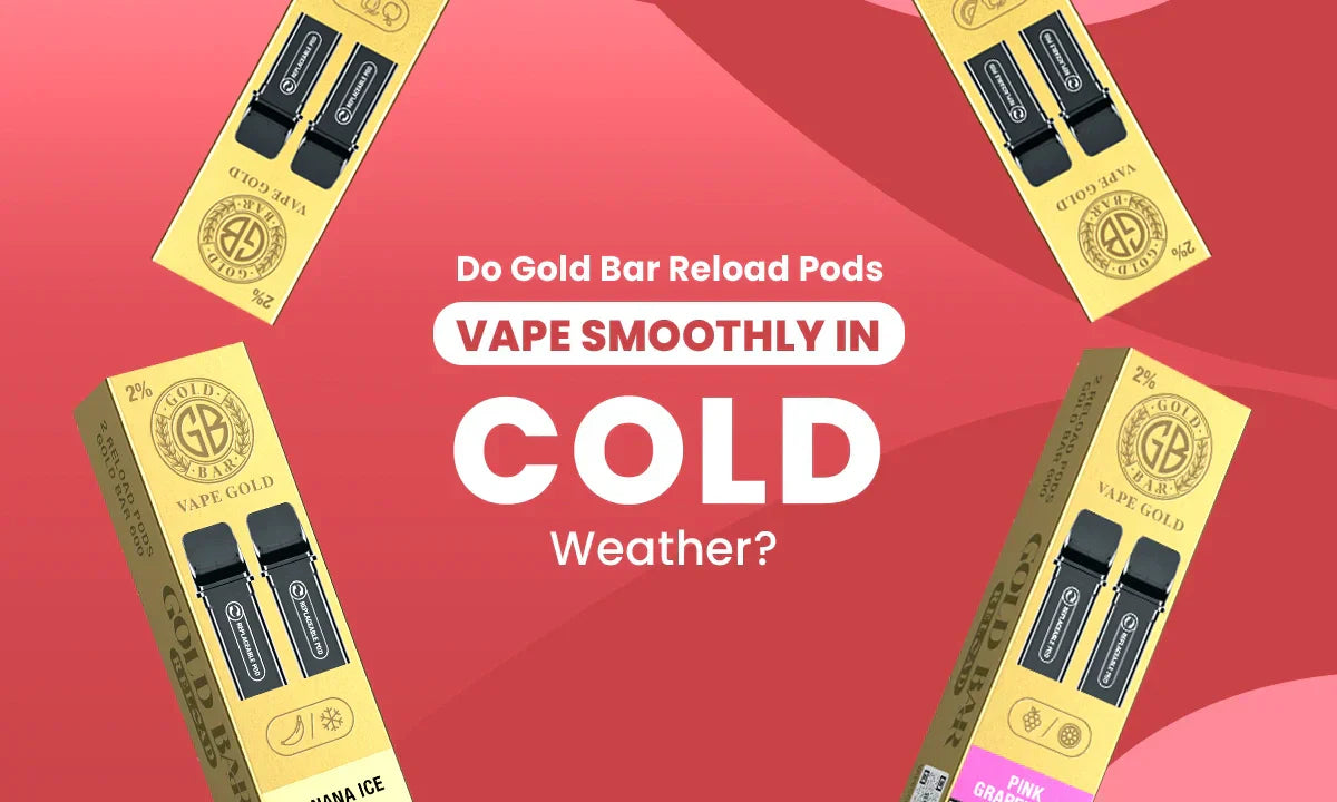 Do Gold Bar Reload Pods Vape Smoothly in Cold Weather?