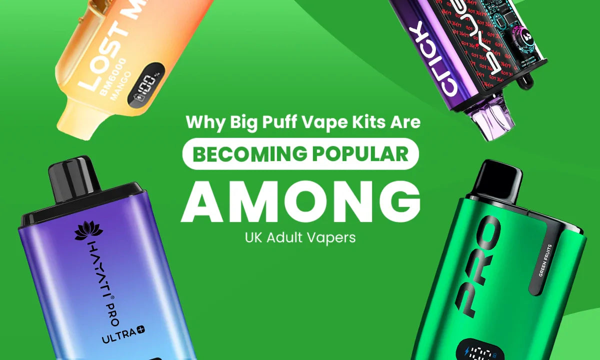 Why Big Puff Vape Kits Are Becoming Popular Among UK Adult Vapers
