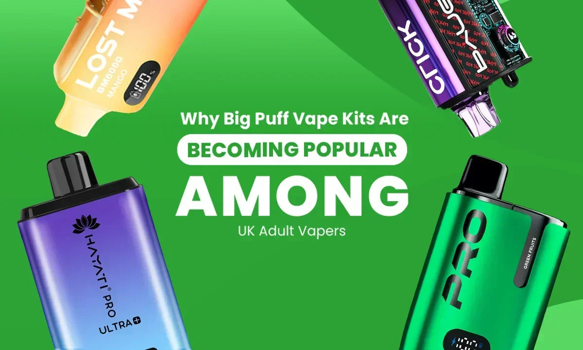 Why Big Puff Vape Kits Are Becoming Popular Among UK Adult Vapers