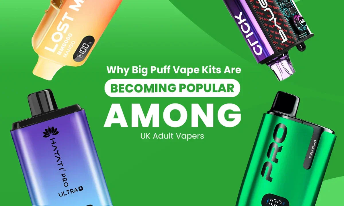 Why Big Puff Vape Kits Are Becoming Popular Among UK Adult Vapers