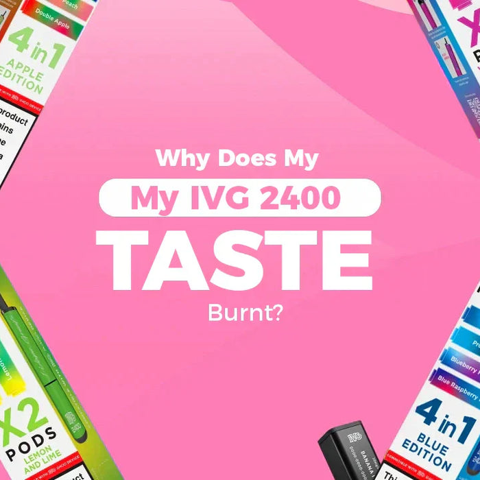 Why Does My IVG 2400 Taste Burnt?